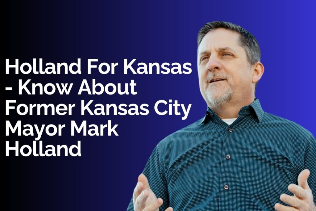 Holland For Kansas - Know About Former Kansas City Mayor Mark Holland