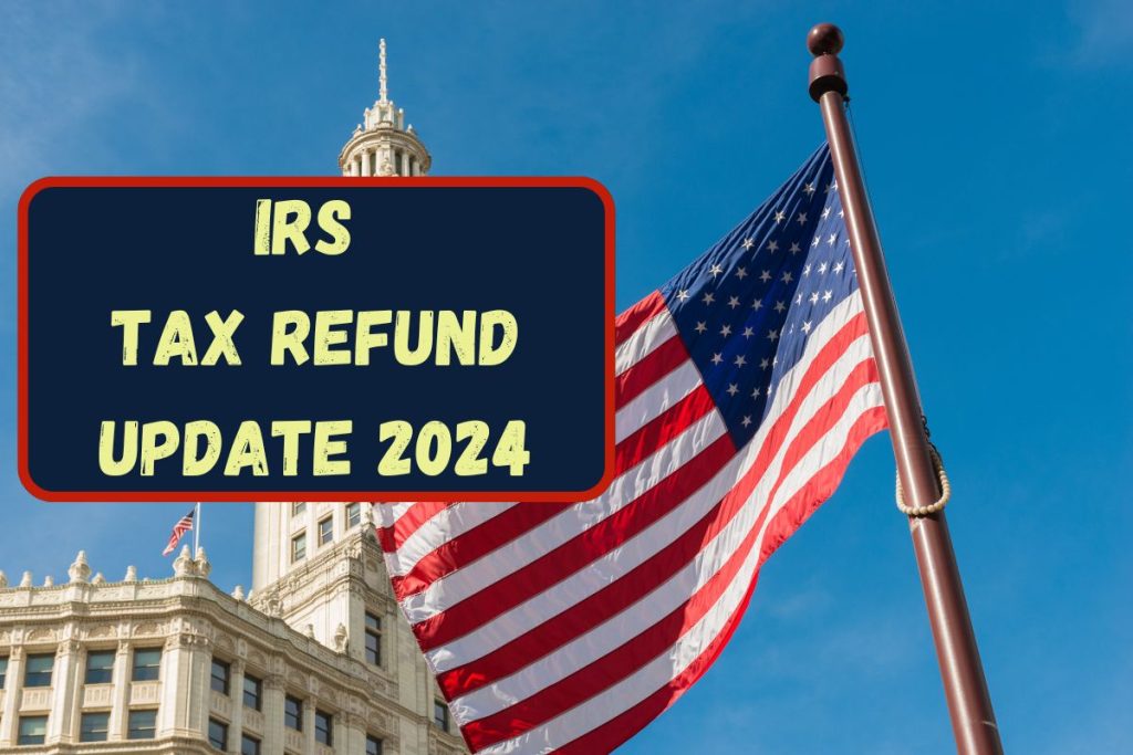 IRS Tax Refund Update 2024 - Know IRS Delays, Amount & Payment Schedule